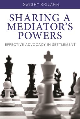 Sharing a Mediator's Powers Effective Advocacy in Settlement  9781627222808 Front Cover