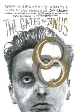 Gates of Janus Serial Killing and Its Analysis by the Moors Murderer Ian Brady  9781627310109 Front Cover