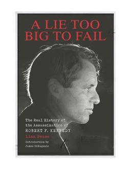 Lie Too Big to Fail The Real History of the Assassination of Robert F. Kennedy  9781627310703 Front Cover