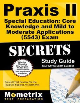 Praxis II Special Education Core Knowledge and Mild to Moderate Applications (5543) Exam Secrets Study Guide Praxis II Test Review for the Praxis II Subject Assessments  9781627331579 Front Cover