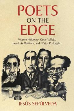 Poets on the Edge Vicente Huidobro, Cesar Vallejo, Juan Luis Martinez, and Nestor Perlongher  9781627345767 Front Cover