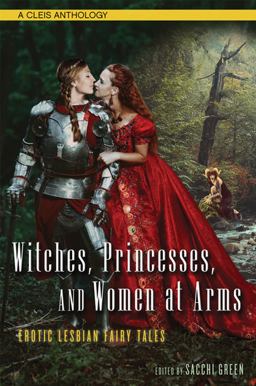 Witches, Princesses, and Women at Arms: Erotic Lesbian Fairy Tales  9781627782289 Front Cover
