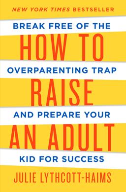How to Raise an Adult Break Free of the Overparenting Trap and Prepare Your Kid for Success  9781627791779 Front Cover