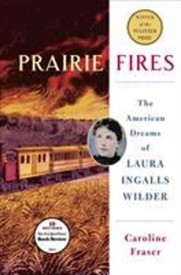 Prairie Fires The American Dreams of Laura Ingalls Wilder  9781627792769 Front Cover