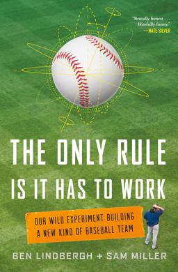 Only Rule Is It Has to Work Our Wild Experiment Building a New Kind of Baseball Team  9781627795647 Front Cover