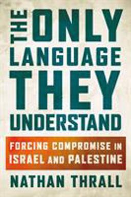 Only Language They Understand Forcing Compromise in Israel and Palestine  9781627797092 Front Cover