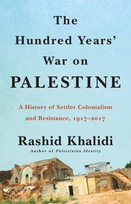 Hundred Years' War on Palestine A History of Settler Colonialism and Resistance, 1917-2017  9781627798556 Front Cover