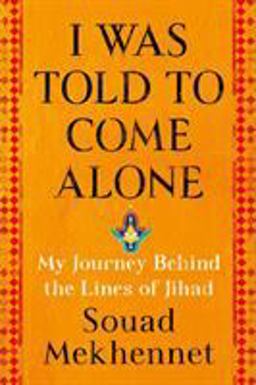 I Was Told to Come Alone My Journey Behind the Lines of Jihad  9781627798976 Front Cover