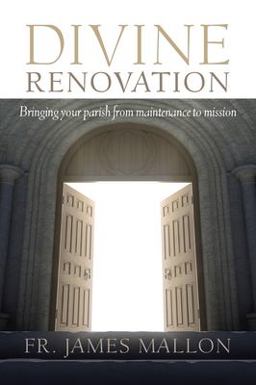 Divine Renovation Bringing Your Parish from Maintenance to Mission  9781627850384 Front Cover
