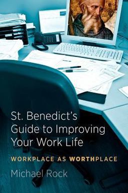 St. Benedict's Guide to Improving Your Work Life Workplace As Worthplace  9781627851213 Front Cover