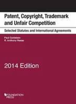 Patent, Copyright, Trademark and Unfair Competition, Selected Statutes and Intl Agreements 2014 Ed