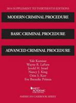 Modern Criminal Procedure, Basic Criminal Procedure and Advanced Criminal Procedure 13th, 2014 Supp