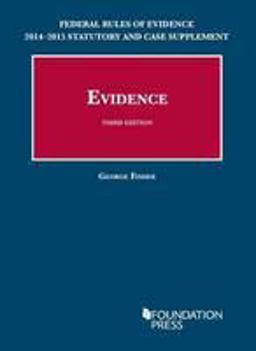 Evidence, 3rd, Federal Rules of Evidence Statutory and Case Supplement, 2014-2015 Evidence, 3rd, Federal Rules of Evidence Statutory and Case Supplement, 2014-2015