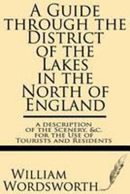 A Guide Through the District of the Lakes in the North of England--A Description of the Scenery, and C. for the Use of Tourists and Residents