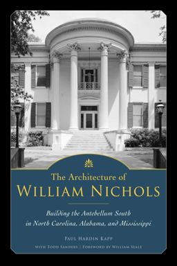 Architecture of William Nichols Building the Antebellum South in North Carolina, Alabama, and Mississippi  9781628461381 Front Cover