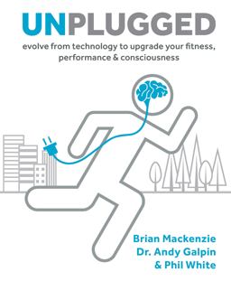 Unplugged Evolve from Technology to Upgrade Your Fitness, Performance and Consciousness  9781628602616 Front Cover
