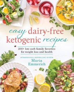 Easy Dairy-Free Ketogenic Recipes 200+ Low-Carb Family Favorites for Weight Loss and Health  9781628602661 Front Cover