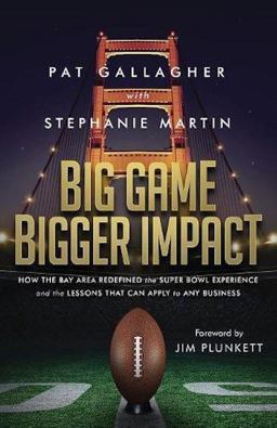 Big Game Bigger Impact: How the Bay Area Redefined the Super Bowl Experience and the Lessons That Can Apply to Any Business  9781628654097 Front Cover