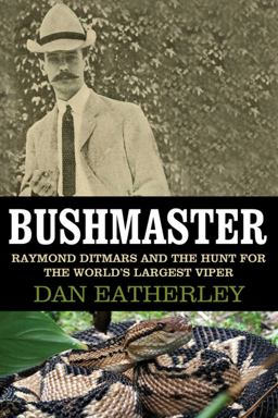 Bushmaster Raymond Ditmars and the Hunt for the World's Largest Viper  9781628725117 Front Cover