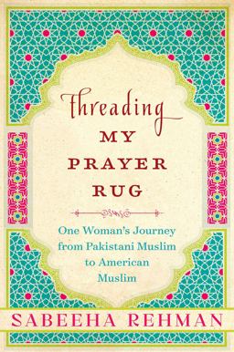 Threading My Prayer Rug One Woman's Journey from Pakistani Muslim to American Muslim  9781628726633 Front Cover