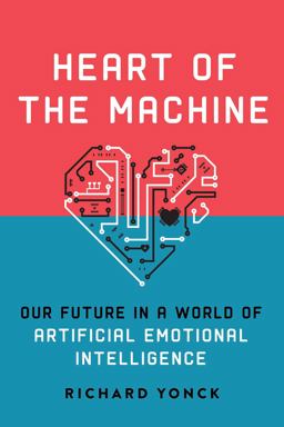Heart of the Machine Our Future in a World of Artificial Emotional Intelligence  9781628727333 Front Cover