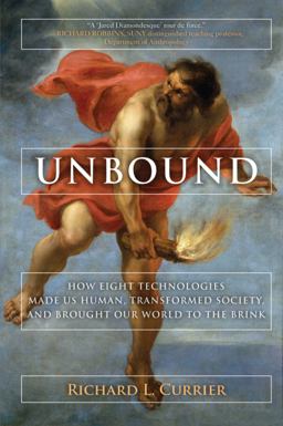 Unbound How Eight Technologies Made Us Human and Brought Our World to the Brink  9781628727524 Front Cover