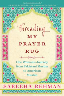Threading My Prayer Rug One Woman's Journey from Pakistani Muslim to American Muslim  9781628728620 Front Cover