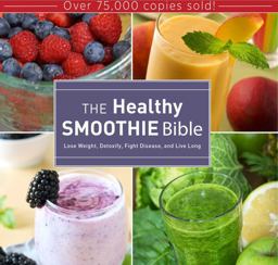 Healthy Smoothie Bible Lose Weight, Detoxify, Fight Disease, and Live Long  9781628737127 Front Cover