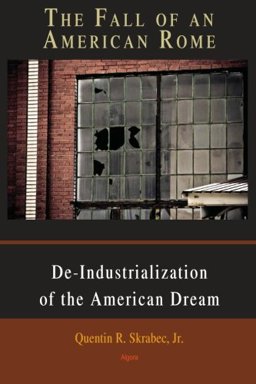 Fall of an American Rome De-Industrialization of the American Dream  9781628940602 Front Cover