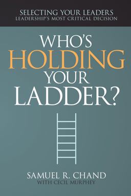 Who's Holding Your Ladder? Selecting Your Leaders - Leaderships Most Critical Decision  9781629116129 Front Cover