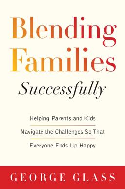 Blending Families Successfully Helping Parents and Kids Navigate the Challenges So That Everyone Ends up Happy  9781629144313 Front Cover