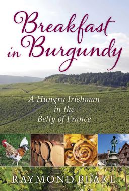 Breakfast in Burgundy A Hungry Irishman in the Belly of France  9781629144740 Front Cover