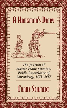 Hangman's Diary The Journal of Master Franz Schmidt, Public Executioner of Nuremberg, 1573-1617  9781629144801 Front Cover