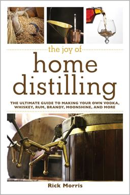 Joy of Home Distilling The Ultimate Guide to Making Your Own Vodka, Whiskey, Rum, Brandy, Moonshine, and More  9781629145860 Front Cover