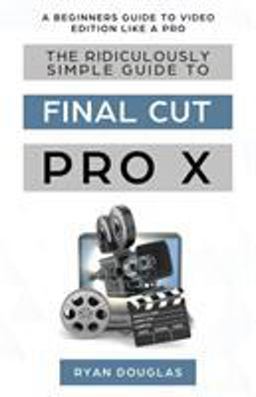 The Ridicoulously Simple Guide to Final Cut Pro X