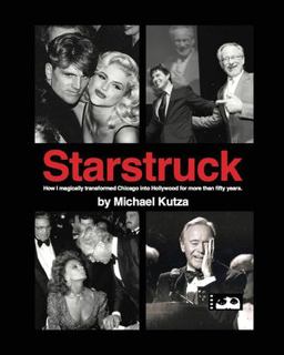Starstruck - How I Magically Transformed Chicago into Hollywood for More Than Fifty Years Starstruck - How I Magically Transformed Chicago into Hollywood for More Than Fifty Years
