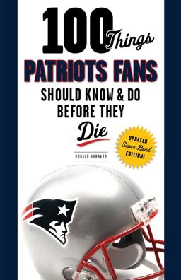 100 Things Patriots Fans Should Know and Do Before They Die