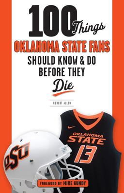 100 Things Oklahoma State Fans Should Know and Do Before They Die
