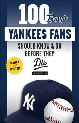 100 Things Yankees Fans Should Know and Do Before They Die