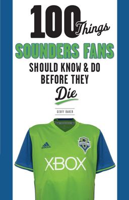 100 Things Sounders Fans Should Know and Do Before They Die