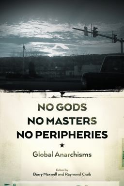 No Gods, No Masters, No Peripheries Global Anarchisms  9781629630984 Front Cover