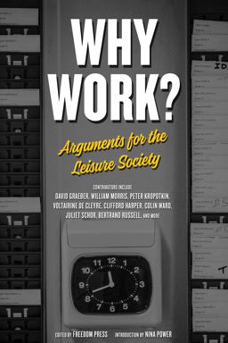 Why Work?: Arguments for the Leisure Society  9781629635767 Front Cover