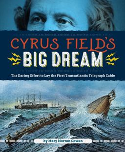 Cyrus Field's Big Dream The Daring Effort to Lay the First Transatlantic Telegraph Cable  9781629795560 Front Cover