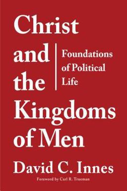 Christ and the Kingdoms of Men An Introduction to the Study of Politics  9781629955940 Front Cover
