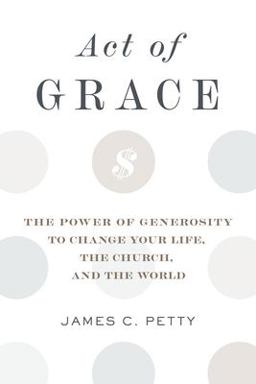 ACT of Grace The Power of Generosity to Change Your Life, the Church, and the World  9781629956053 Front Cover