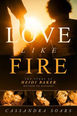 Love Like Fire The Story of Heidi Baker, Mother to Nations  9781629986784 Front Cover