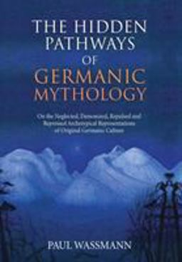 Hidden Pathways of Germanic Mythology On the Neglected, Demonized, Repulsed and Repressed Archetypical Representations of Original Germanic Culture 1st 9781630517137 Front Cover