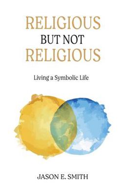 Religious but Not Religious Living a Symbolic Life  9781630518998 Front Cover