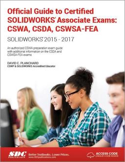 Official Guide to Certified SOLIDWORKS Associate Exams Cswa, Csda, Cswsa-Fea (solidworks 2015 - 2017) 1st 2017 9781630570705 Front Cover