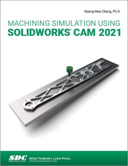 Machining Simulation Using SOLIDWORKS CAM 2021  9781630574147 Front Cover
